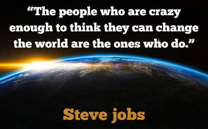 A personality test to increase motivation: "The people who are crazy enough to think they can change the world are the ones who end up doing it." ~ Steve Jobs