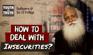 Sadhguru’s Advice to Conquering Fear and Insecurities