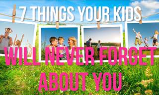 7 Things Your Kids Will Never Forget About You