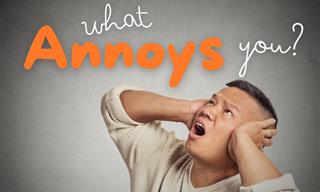 <b>What</b> Annoys <b>You</b>?