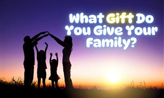 What Gift Do You Give Your Family?